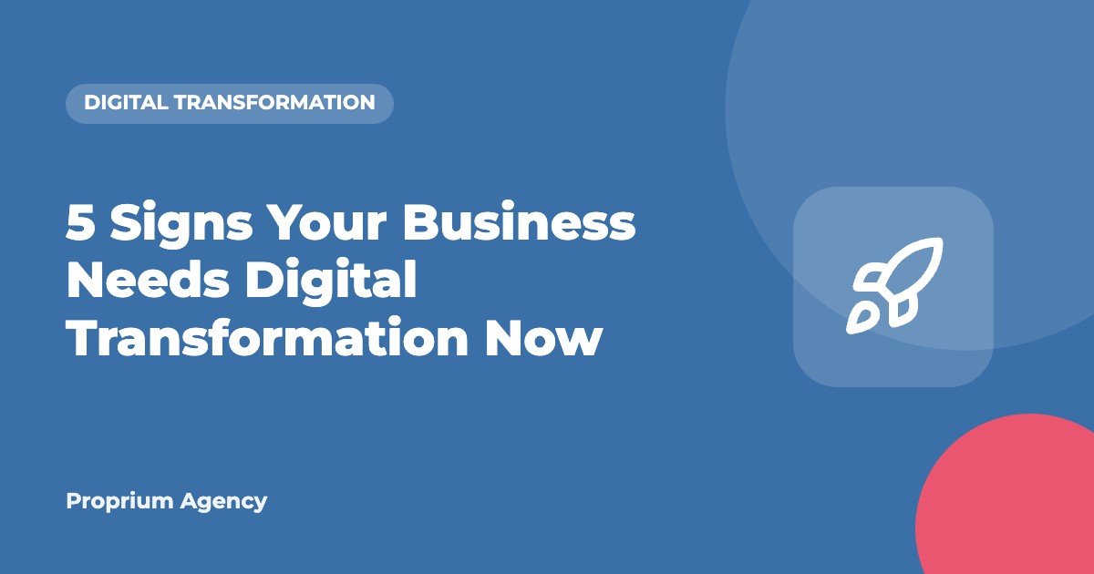 5 Signs Your Business Needs Digital Transformation Now