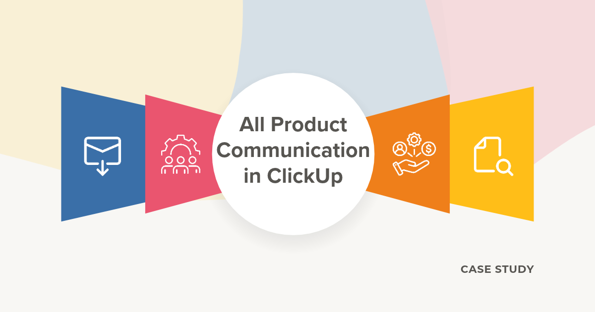 100% of Product Communication Centralized Into 1 ClickUp Workspace