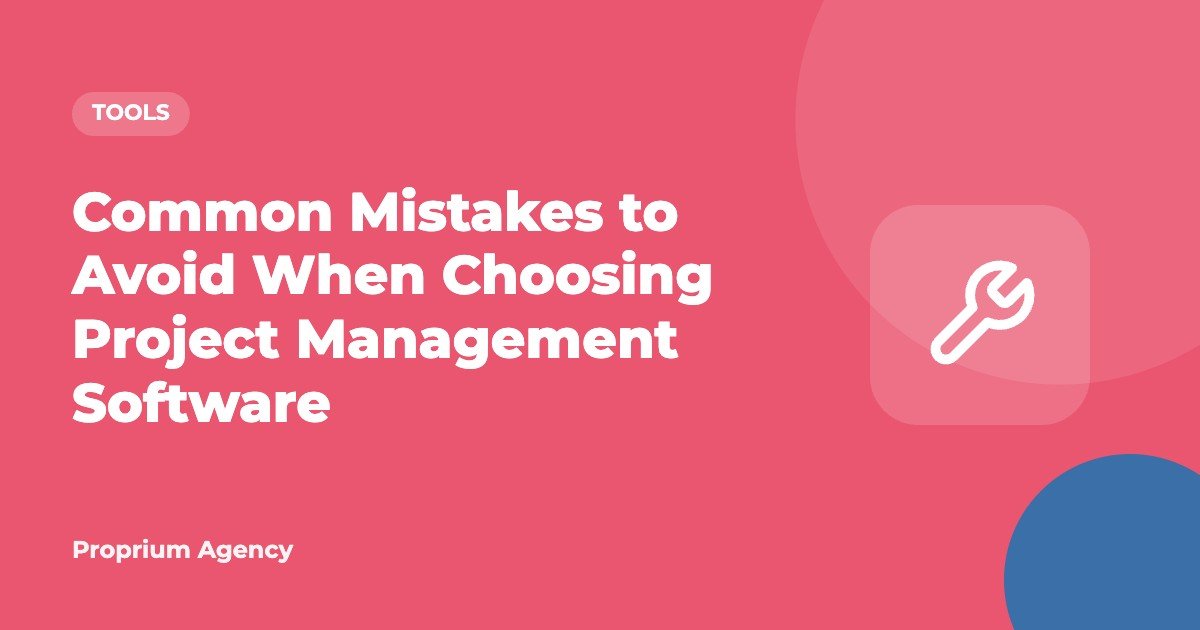 Common Mistakes to Avoid When Choosing Project Management Software