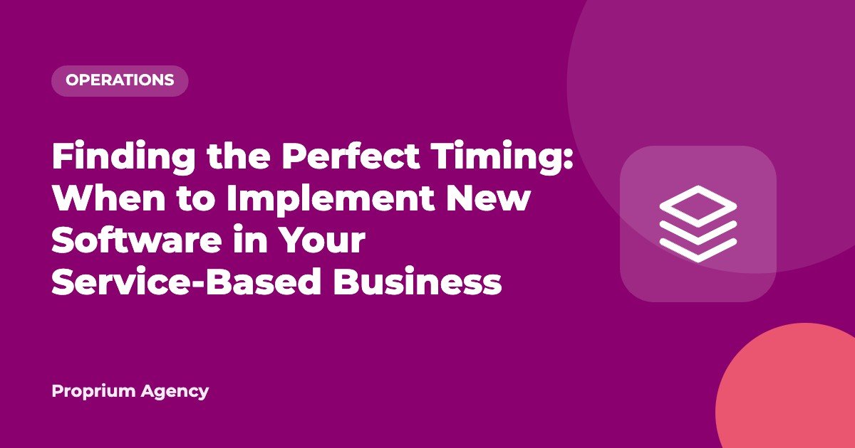 Finding the Perfect Timing: When to Implement New Software in Your Service-Based Business