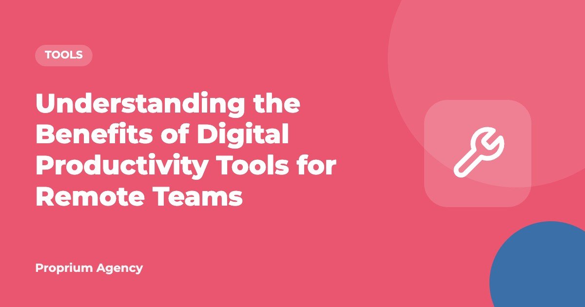 Understanding the Benefits of Digital Productivity Tools for Remote Teams